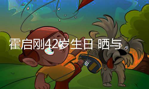 人一起骑单车刚4与家2岁生日 晒霍启合影